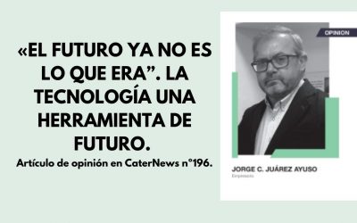 “EL FUTURO YA NO ES LO QUE ERA”. LA TECNOLOGÍA UNA HERRAMIENTA DE FUTURO. Articulo de opinión en CaterNews nº196.