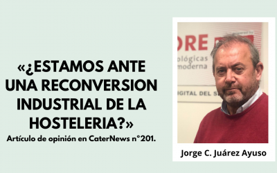 «¿ESTAMOS ANTE UNA RECONVERSIÓN INDUSTRIAL EN LA HOSTELERÍA?». Artículo de opinión en CaterNews nº201.