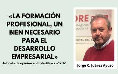 «LA FORMACIÓN PROFESIONAL, UN BIEN NECESARIO PARA EL DESARROLLO EMPRESARIAL». Artículo de opinión en CaterNews nº207.